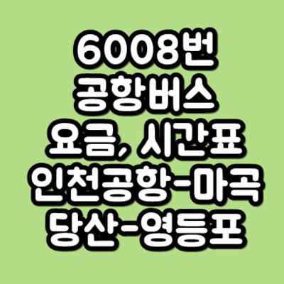 6008번 공항버스 요금, 시간표(인천공-김포공항-마곡-당산-영등포)