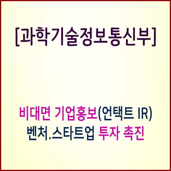 [과학기술정보통신]  과기정통부, 대기업‧투자사와 함께 ‘언택트 IR’로 ICT 벤처‧스타트업 투자 촉진한다