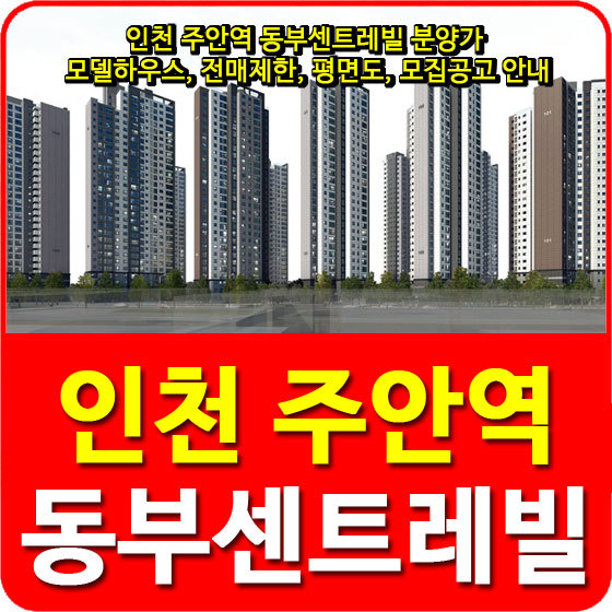 인천 주안역 동부센트레빌 분양가 및 모델하우스, 전매제한, 평면도, 모집공고 안내