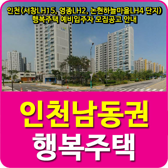 인천(서창LH15, 영종LH2, 논현하늘마을LH4 단지) 행복주택 예비입주자 모집공고 안내