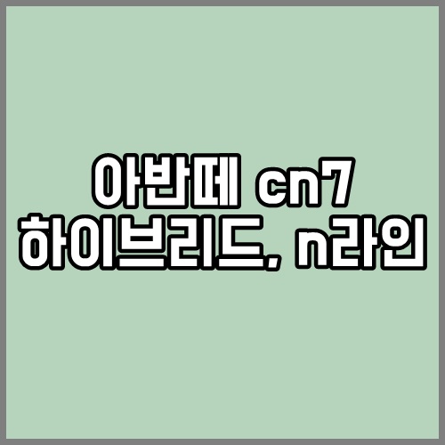 아반떼 cn7 가격표, 하이브리드, n라인 정보