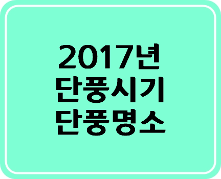 2017 단풍시기 단풍명소 정보 알려 드려요~~
