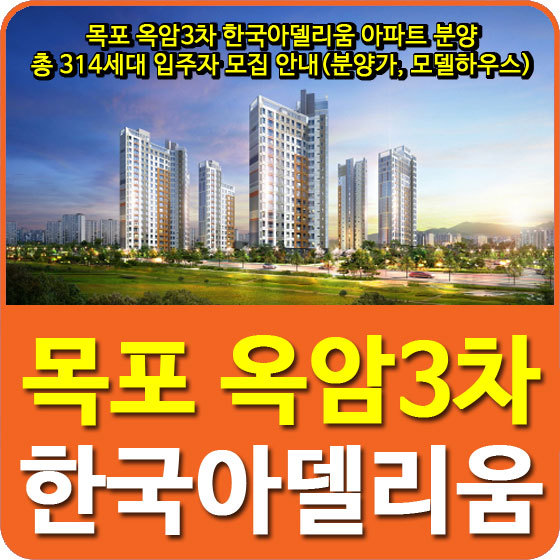 목포 옥암3차 한국아델리움 아파트 분양 총 314세대 입주자 모집공고 안내(분양가, 모델하우스)