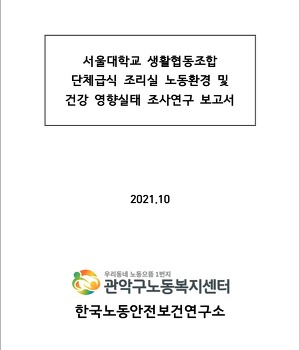 [보고서]서울대학교 생활협동조합 단체급식조리실 노동환경 및 건강 영향실태 조사연구 보고서/2021.10