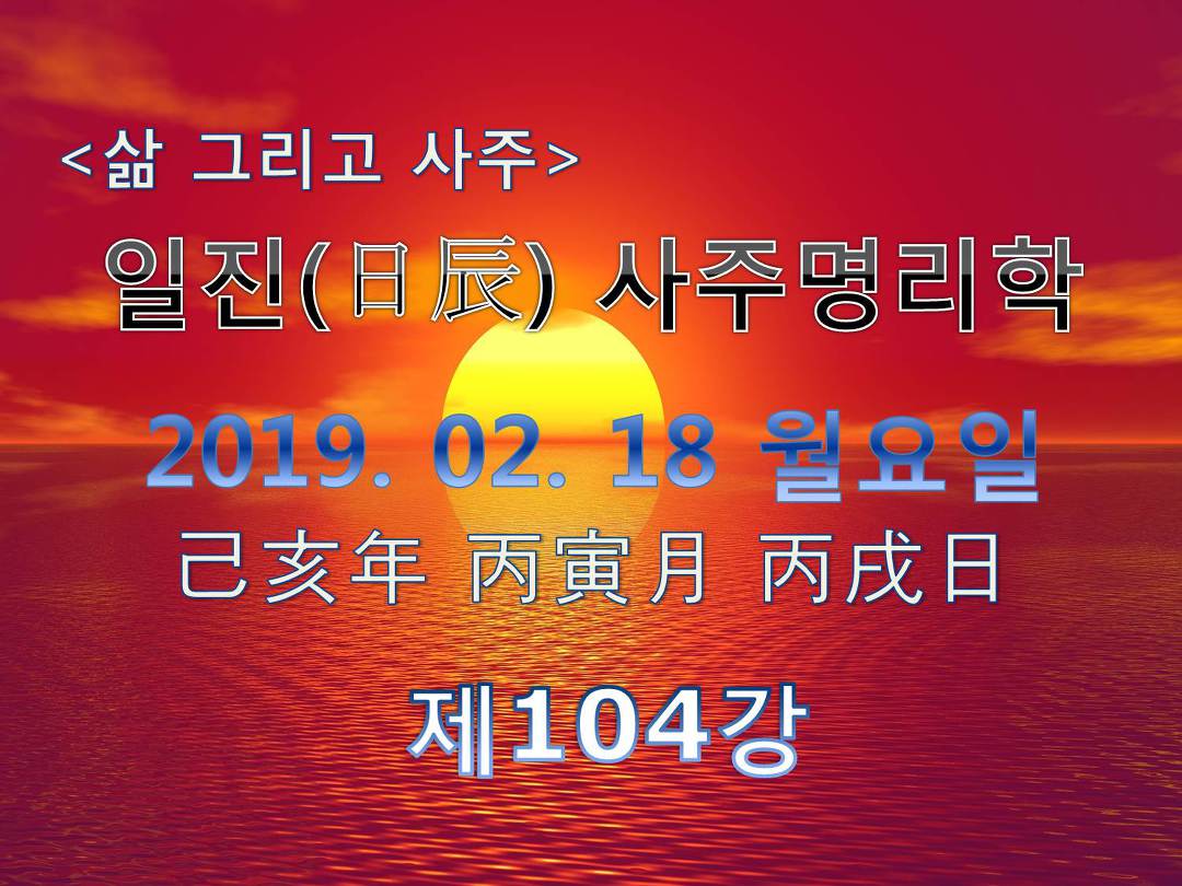일진(日辰) 사주명리학_제104강_2019년 02월 18일(기해년 병인월 병술일)_병화 인월생 병술일주 - Kakaotv