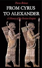 From Cyrus to Alexander: A History of the Persian Empire by Pierre Briant