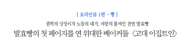 발효빵의 첫 페이지를 연 위대한 베이커들〈고대 이집트인〉 권력의 상징이자 노동의 대가, 저항의 불씨인 천연 발효빵