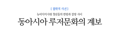 동아시아 루저문화의 계보 뉴미디어시대 청년들의 반항과 절망 사이