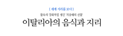 이탈리아의 음식과 지리 물속의 장화처럼 생긴 '지중해의 선물'