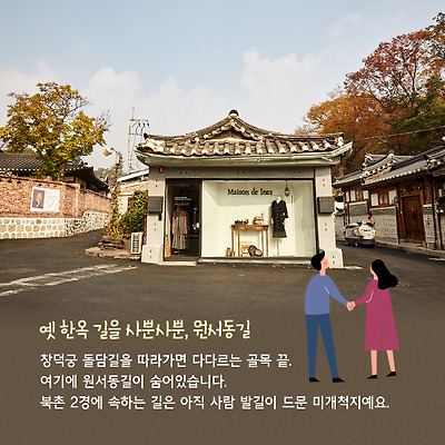 옛 한옥 길을 사뿐사뿐, 원서동길. 창덕궁 돌담길을 따라가면 다다르는 골목 끝. 여기에 원서동길이 숨어있습니다. 북촌 2경에 속하는 길은 아직 사람 발길이 드문 미개척지예요.