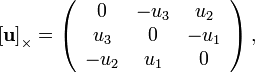 
\begin{align}
 \left[ \mathbf{u} \right]_\times &=
\left(\begin{array}{ccc}
0 & -u_3 & u_2 \\
u_3 & 0 & -u_1 \\
-u_2 & u_1 & 0
\end{array}\right),
\end{align}
