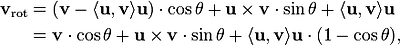 
\begin{align}
  \mathbf{v}_{\mathrm{rot}} &= (\mathbf{v} - \langle \mathbf{u}, \mathbf{v} \rangle \mathbf{u}) \cdot \cos\theta
    + \mathbf{u} \times \mathbf{v} \cdot \sin\theta + \langle \mathbf{u}, \mathbf{v} \rangle \mathbf{u} \\
  &= \mathbf{v} \cdot \cos\theta + \mathbf{u} \times \mathbf{v} \cdot \sin\theta
    + \langle \mathbf{u}, \mathbf{v} \rangle \mathbf{u} \cdot (1 - \cos\theta),
\end{align}
