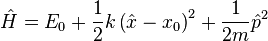 \hat{H} = E_0 + \frac{1}{2} k \left(\hat{x} - x_0\right)^2 + \frac{1}{2m} \hat{p}^2