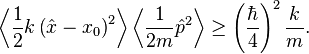 \left\langle \frac{1}{2} k \left(\hat{x} - x_0\right)^2 \right\rangle \left\langle \frac{1}{2m} \hat{p}^2 \right\rangle \geq \left(\frac{\hbar}{4}\right)^2 \frac{k}{m}.