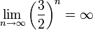 \lim_{n \to \infty} \left(\frac 3 2 \right)^n = \infty