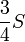 \frac 3 4 S