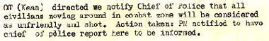 Text reads: QT (Kean) directed we notify Chief of Police that all civilians moving around in combat zone will be considered as unfriendly and shot. Action taken: PM notified to have chief of police report here to be informed.