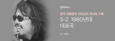 Focus 한국대중음악 100년의 역사와 기록 5-2. 1980년대 대표곡
