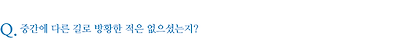 중간에 다른 길로 방황한 적은 없으셨는지?