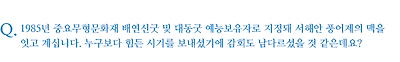 1985년 중요무형문화재 배연신굿 및 대동굿 예능보유자로 지정돼 서해안 풍어제의 맥을 잇고 계십니다. 누구보다 힘든 시기를 보내셨기에 감회도 남다르셨을 것 같은데요?