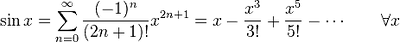\sin x = \sum^\infty_{n=0} \frac{(-1)^n}{(2n+1)!} x^{2n+1} =  x - \frac{x^3}{3!} + \frac{x^5}{5!} - \cdots  \qquad\forall x