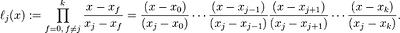 \ell_j(x) := \prod_{f=0,\, f\neq j}^{k} \frac{x-x_f}{x_j-x_f} = \frac{(x-x_0)}{(x_j-x_0)} \cdots \frac{(x-x_{j-1})}{(x_j-x_{j-1})} \frac{(x-x_{j+1})}{(x_j-x_{j+1})} \cdots \frac{(x-x_{k})}{(x_j-x_{k})}.