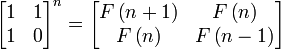\begin{bmatrix} 1 & 1 \\ 1 & 0 \end{bmatrix}^n =
       \begin{bmatrix} F\left(n+1\right) & F \left(n\right) \\
                       F\left(n\right)   & F \left(n-1\right) \end{bmatrix}

