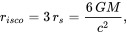 {\displaystyle r_{isco}=3\,r_{s}={\frac {6\,GM}{c^{2}}},}