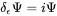 \delta _{\epsilon }\Psi =i\Psi 