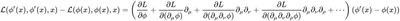 {\mathcal  L}(\phi '(x),\phi '(x),x)-{\mathcal  L}(\phi (x),\phi (x),x)=\left({\frac  {\partial L}{\partial \phi }}+{\frac  {\partial L}{\partial (\partial _{\mu }\phi )}}\partial _{\mu }+{\frac  {\partial L}{\partial (\partial _{\mu }\partial _{\nu }\phi )}}\partial _{\mu }\partial _{\nu }+{\frac  {\partial L}{\partial (\partial _{\mu }\partial _{\nu }\partial _{\rho }\phi )}}\partial _{\mu }\partial _{\nu }\partial _{\rho }+\cdots \right)\left(\phi '(x)-\phi (x)\right)