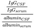 {\displaystyle {{IgG_{CSF} \over IgG_{serum}} \over {albumin_{CSF} \over albumin_{serum}}}}