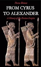 From Cyrus to Alexander: A History of the Persian Empire by Pierre Briant