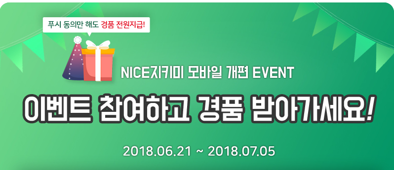 푸시 동의만 해도 경품 전원지급!
NICE지키미 모바일 개편 EVENT / 이벤트 참여하고 경품 받아가세요! / 2018.06.21 ~ 2018.07.05
