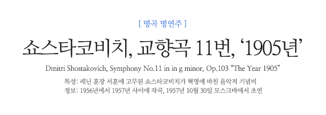 쇼스타코비치, 교향곡 11번, ‘1905년’ Dmitri Shostakovich, Symphony No.11 in in g minor, Op.103 “The Year 1905”