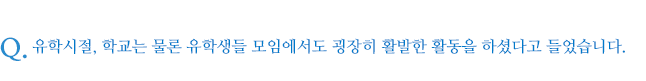 유학시절, 학교는 물론 유학생들 모임에서도 굉장히 활발한 활동을 하셨다고 들었습니다.