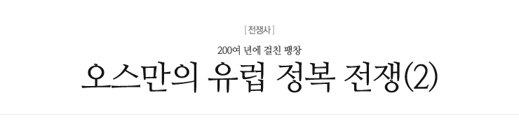 오스만의 유럽 정복 전쟁(2)_200여 년에 걸친 팽창