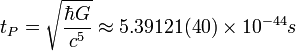 t_P = \sqrt{\frac{\hbar G}{c^5}} \approx 5.39121(40) \times 10^{-44} s