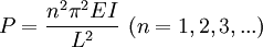  P = \frac{n^2 \pi^2 EI}{L^2} \ (n=1,2,3,...)