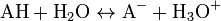 \mbox{AH} +\mbox{H}_2\mbox{O} \leftrightarrow \mbox{A}^- + \mbox{H}_3\mbox{O}^+