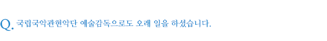 국립국악관현악단 예술감독으로도 오래 일을 하셨습니다.