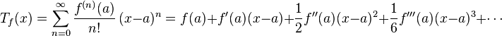 T_f(x)=\sum_{n=0}^\infty \frac{f^{(n)}(a)}{n!} \, (x-a)^n=f(a) + f'(a)(x-a) + \frac12f''(a)(x-a)^2 + \frac16f'''(a)(x-a)^3 + \cdots