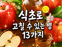 식초로 고칠 수 있는 병 13가지