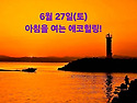 6월 27일(토)아침을 여는 건강한 에코힐링(글 전체보기는 글주소 클릭!)
