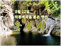 [종료]8월 22일 오지의 마법사 덕풍계곡의 용소를 찾아 울진 응봉산 제297차 정기산행