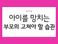 아이를 망치는 부모의 고쳐야 할 습관