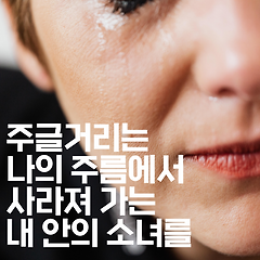 주글거리는 나의 주름에서 사라져가는 내 안의 소녀를 