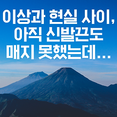 이상과 현실 사이, 아직 신발끈도 매지 못했는데...