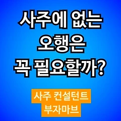 사주적으로 나에게 없은 오행은 꼭 필요한 기운일까요?  썸네일