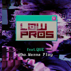Low Pros  ft. Que - Who Wanna Play