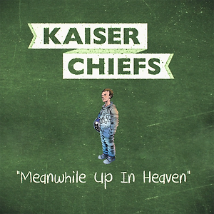 Kaiser Chiefs - Meanwhile Up In Heaven